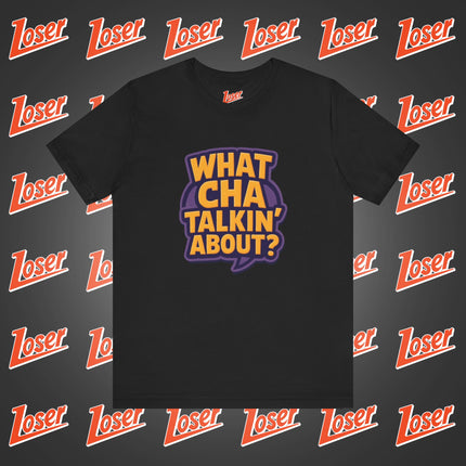Whatcha talkin about? Tee